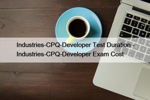 Industries-CPQ-Developer Test Duration - Industries-CPQ-Developer Exam Cost
