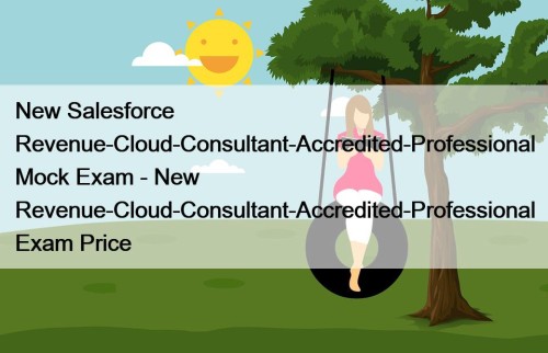 New Salesforce Revenue-Cloud-Consultant-Accredited-Professional Mock Exam - New Revenue-Cloud-Consultant-Accredited-Professional ...
